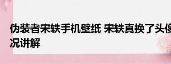 伪装者宋轶手机壁纸 宋轶真换了头像 基本情况讲解