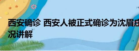 西安确诊 西安人被正式确诊为沈眉庄 基本情况讲解