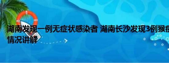 湖南发现一例无症状感染者 湖南长沙发现3例猴痘病例 基本情况讲解