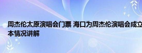 周杰伦太原演唱会门票 海口为周杰伦演唱会成立指挥部 基本情况讲解