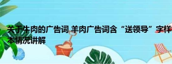 关于牛肉的广告词 羊肉广告词含“送领导”字样被罚2万 基本情况讲解