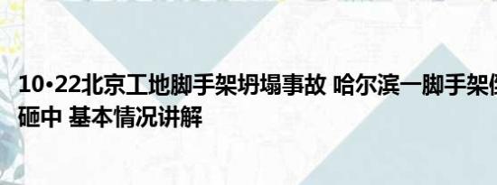 10·22北京工地脚手架坍塌事故 哈尔滨一脚手架倒塌 多人被砸中 基本情况讲解