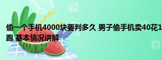 偷一个手机4000块要判多久 男子偷手机卖40花1000打车逃跑 基本情况讲解