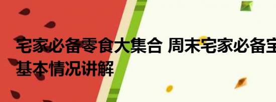 宅家必备零食大集合 周末宅家必备宝藏零食 基本情况讲解