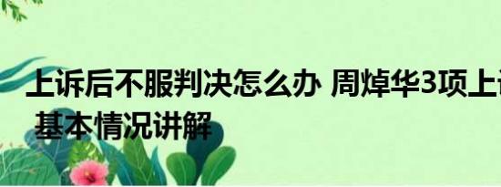 上诉后不服判决怎么办 周焯华3项上诉被驳回 基本情况讲解