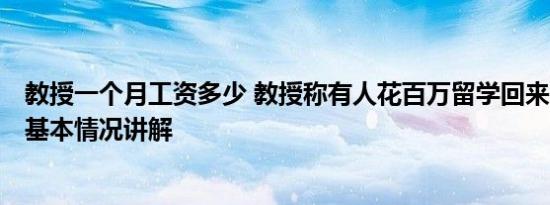 教授一个月工资多少 教授称有人花百万留学回来月薪5000 基本情况讲解