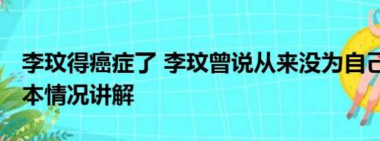 李玟得癌症了 李玟曾说从来没为自己活过 基本情况讲解