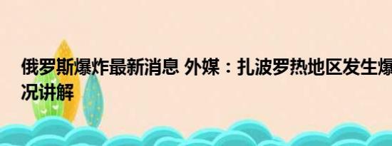 俄罗斯爆炸最新消息 外媒：扎波罗热地区发生爆炸 基本情况讲解