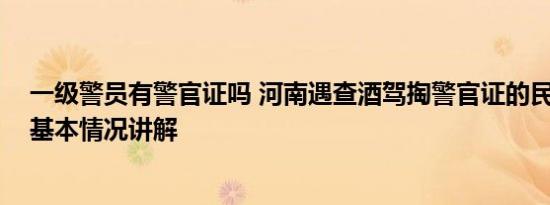 一级警员有警官证吗 河南遇查酒驾掏警官证的民警被免职 基本情况讲解