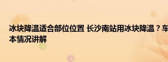 冰块降温适合部位位置 长沙南站用冰块降温？车站回应 基本情况讲解