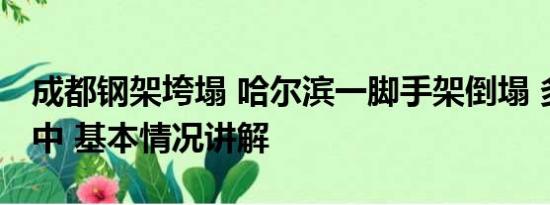 成都钢架垮塌 哈尔滨一脚手架倒塌 多人被砸中 基本情况讲解