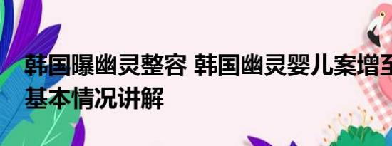 韩国曝幽灵整容 韩国幽灵婴儿案增至867起 基本情况讲解