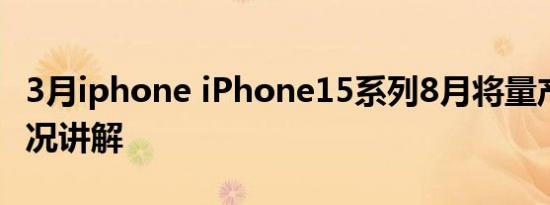 3月iphone iPhone15系列8月将量产 基本情况讲解