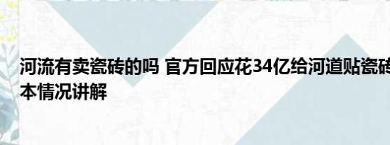 河流有卖瓷砖的吗 官方回应花34亿给河道贴瓷砖：误传 基本情况讲解