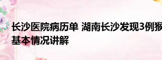 长沙医院病历单 湖南长沙发现3例猴痘病例 基本情况讲解