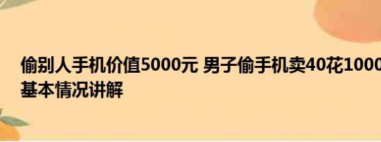 偷别人手机价值5000元 男子偷手机卖40花1000打车逃跑 基本情况讲解