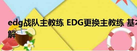 edg战队主教练 EDG更换主教练 基本情况讲解