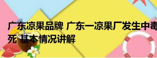 广东凉果品牌 广东一凉果厂发生中毒事故致4死 基本情况讲解