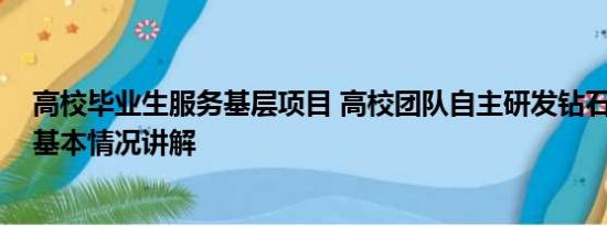 高校毕业生服务基层项目 高校团队自主研发钻石送毕业生 基本情况讲解