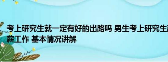 考上研究生就一定有好的出路吗 男生考上研究生辞掉上万月薪工作 基本情况讲解