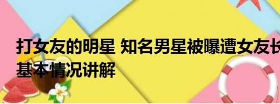 打女友的明星 知名男星被曝遭女友长期控制 基本情况讲解