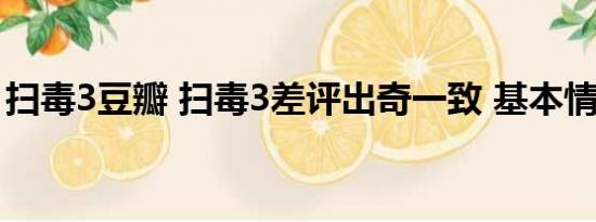 扫毒3豆瓣 扫毒3差评出奇一致 基本情况讲解