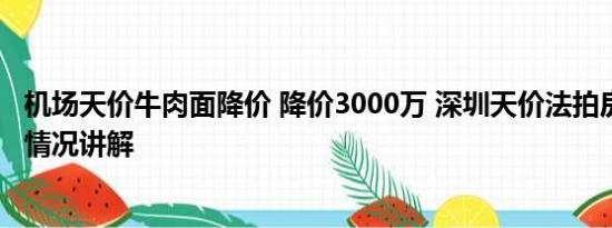 机场天价牛肉面降价 降价3000万 深圳天价法拍房成交 基本情况讲解