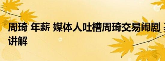 周琦 年薪 媒体人吐槽周琦交易闹剧 基本情况讲解