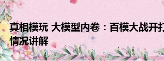 真相模玩 大模型内卷：百模大战开打了 基本情况讲解