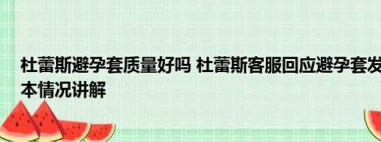 杜蕾斯避孕套质量好吗 杜蕾斯客服回应避孕套发现异物 基本情况讲解