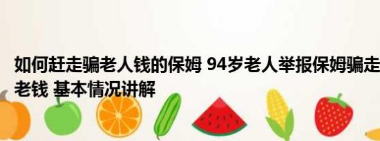 如何赶走骗老人钱的保姆 94岁老人举报保姆骗走250多万养老钱 基本情况讲解