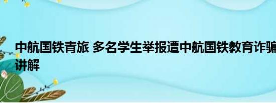 中航国铁青旅 多名学生举报遭中航国铁教育诈骗 基本情况讲解