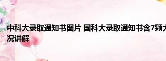 中科大录取通知书图片 国科大录取通知书含7颗大豆 基本情况讲解