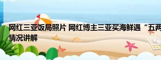 网红三亚饭局照片 网红博主三亚买海鲜遇“五两秤” 基本情况讲解