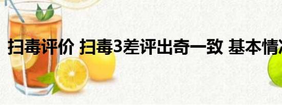 扫毒评价 扫毒3差评出奇一致 基本情况讲解