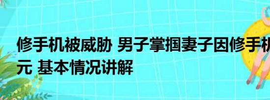 修手机被威胁 男子掌掴妻子因修手机要花70元 基本情况讲解