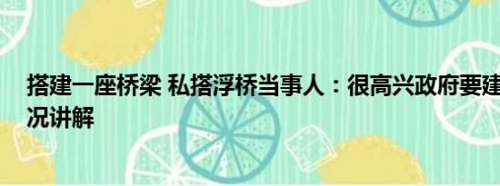 搭建一座桥梁 私搭浮桥当事人：很高兴政府要建桥 基本情况讲解