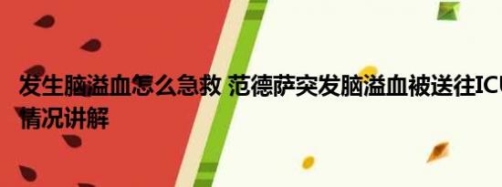 发生脑溢血怎么急救 范德萨突发脑溢血被送往ICU抢救 基本情况讲解