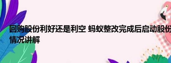 回购股份利好还是利空 蚂蚁整改完成后启动股份回购 基本情况讲解