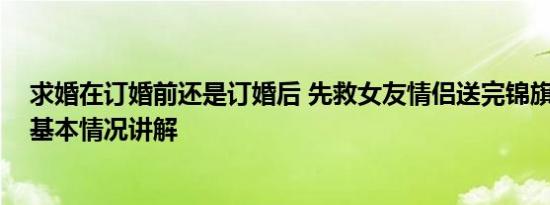 求婚在订婚前还是订婚后 先救女友情侣送完锦旗后订婚了 基本情况讲解