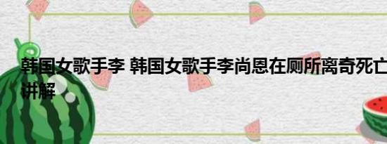 韩国女歌手李 韩国女歌手李尚恩在厕所离奇死亡 基本情况讲解