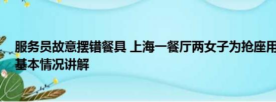 服务员故意摆错餐具 上海一餐厅两女子为抢座用餐具互砸 基本情况讲解