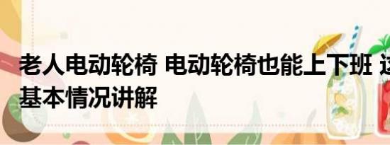 老人电动轮椅 电动轮椅也能上下班 这靠谱吗 基本情况讲解