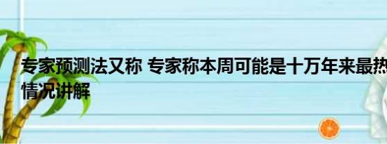 专家预测法又称 专家称本周可能是十万年来最热一周 基本情况讲解