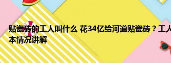 贴瓷砖的工人叫什么 花34亿给河道贴瓷砖？工人：浪费 基本情况讲解