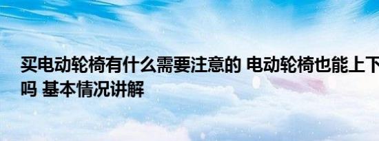 买电动轮椅有什么需要注意的 电动轮椅也能上下班 这靠谱吗 基本情况讲解