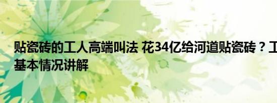 贴瓷砖的工人高端叫法 花34亿给河道贴瓷砖？工人：浪费 基本情况讲解