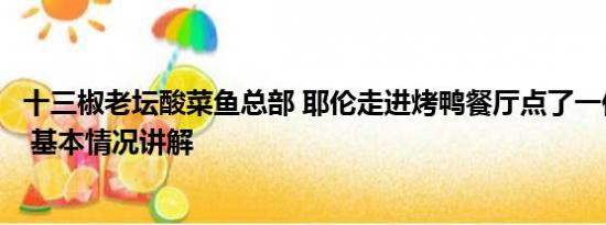 十三椒老坛酸菜鱼总部 耶伦走进烤鸭餐厅点了一份剁椒鱼头 基本情况讲解