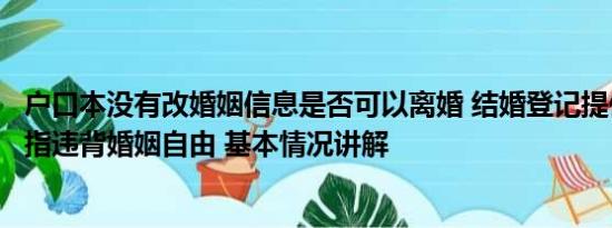 户口本没有改婚姻信息是否可以离婚 结婚登记提供户口簿被指违背婚姻自由 基本情况讲解