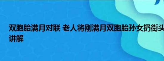 双胞胎满月对联 老人将刚满月双胞胎孙女扔街头 基本情况讲解